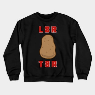 L8R T8R Crewneck Sweatshirt